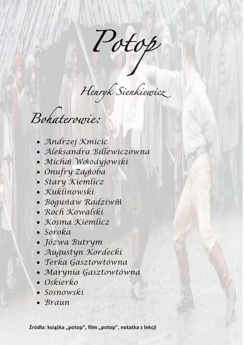
<h2 id="bohaterowie">Bohaterowie</h2>
<p>Potop główne postacie to m.in. Andrzej Kmicic, Aleksandra Billewiczówna, Michał Wołodyjowski, Onuf