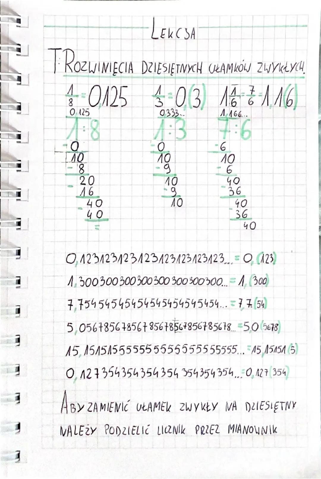 LEKCJA

TROZWINIĘCIA DZIESIĘTNYCH ŁAMKÓW ZWYKŁYCH

$\frac{1}{8} = 0.125$ $\frac{1}{3} = 0.(3)$ $1\frac{1}{6} = \frac{7}{6} = 1.1(6)$

$\begi