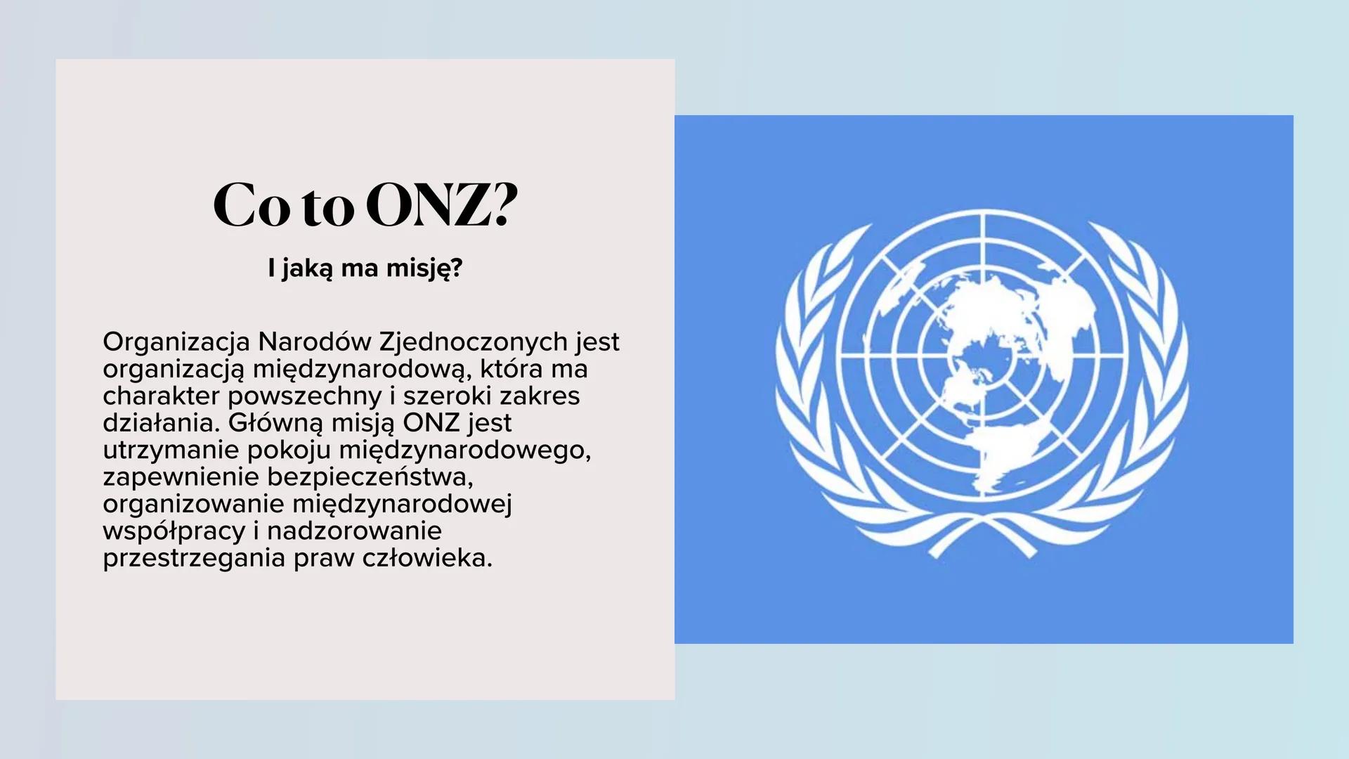 ONZ-czym jestic jest nam
potrzebne

M. Bednarz, A. Goj, K. Jankowska, D. Sczyrba
2ph # Co to ONZ?

I jaką ma misję?

Organizacja Narodów Zje