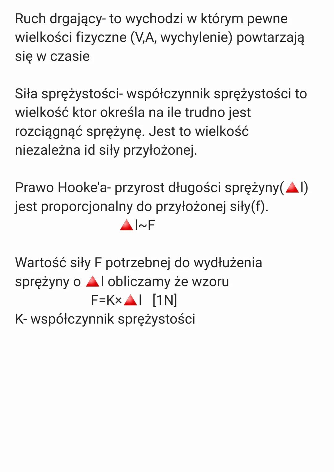 Ruch drgający- to wychodzi w którym pewne
wielkości fizyczne (V,A, wychylenie) powtarzają
się w czasie
Siła sprężystości- współczynnik spręż
