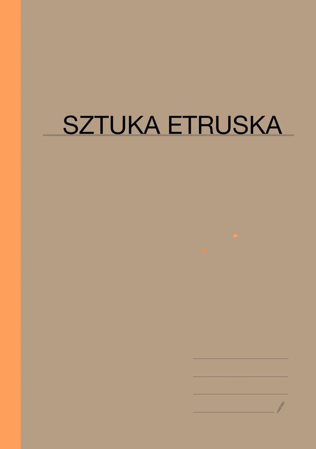 SZTUKA ETRUSKA SZTUKA ETRUSKA
Etruskowie to jeden z najbardziej tajemniczych ludów starożytnych. Nie wiadomo skąd przyszli,
nie odczytany po