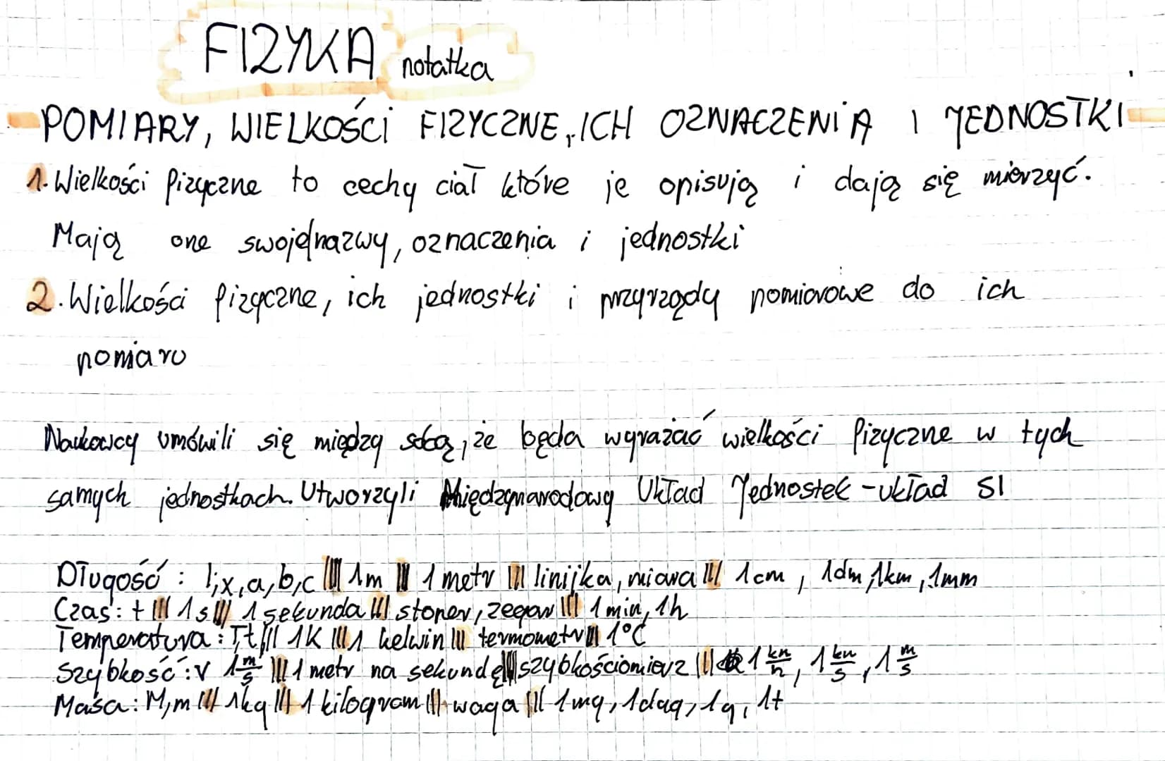 FIZYKA notatka
POMIARY, WIELKOŚCI FIZYCZNE, ICH OZNACZENIA I JEDNOSTKI
1. Wielkości fizyczne to cechy ciał któve je opisują i dają się mierz