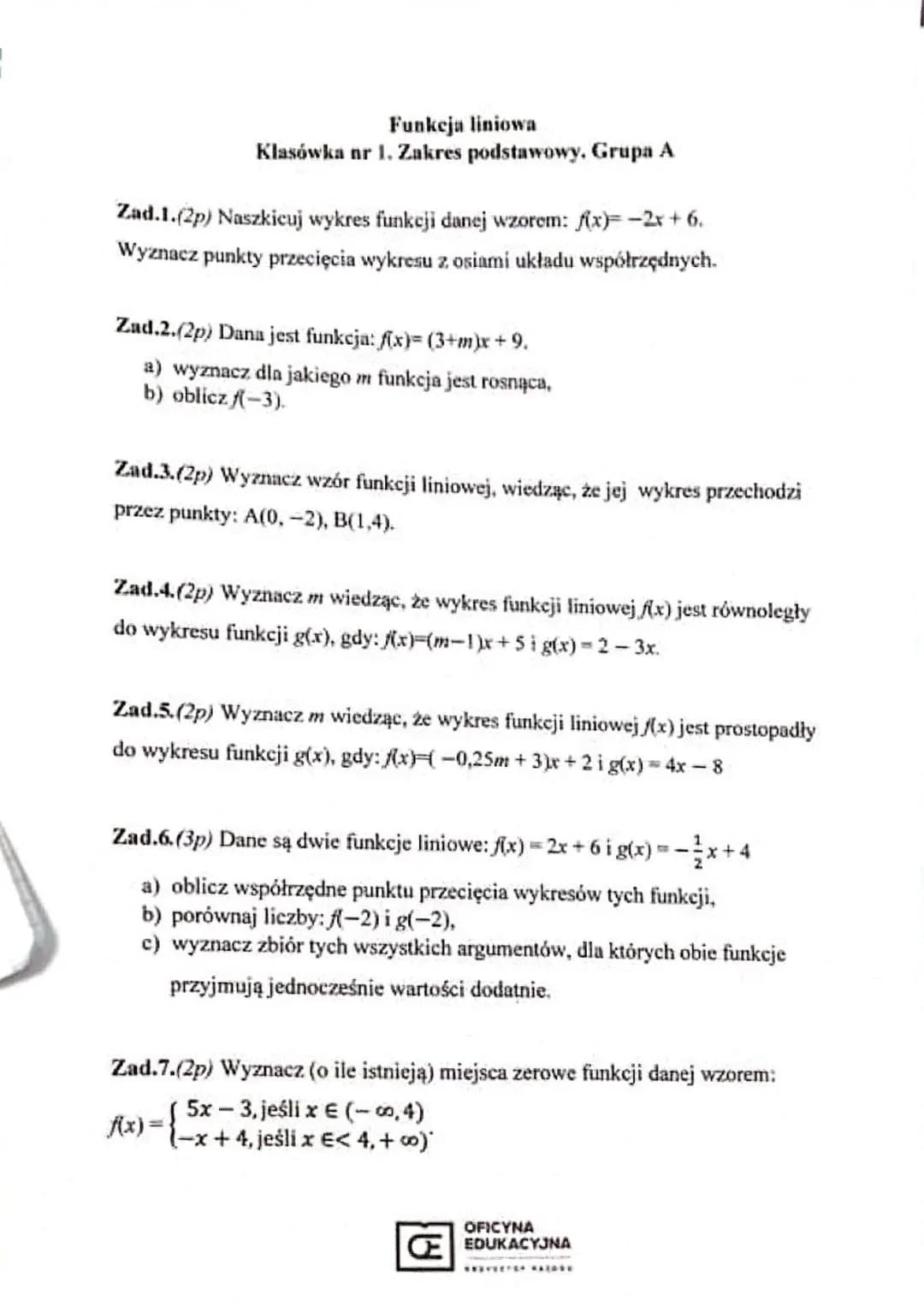 Funkeja liniowa
Klasówka nr 1. Zakres podstawowy. Grupa A
Zad.1.(2p) Naszkicuj wykres funkcji danej wzorem: f(x)= -2x + 6.
Wyznacz punkty pr