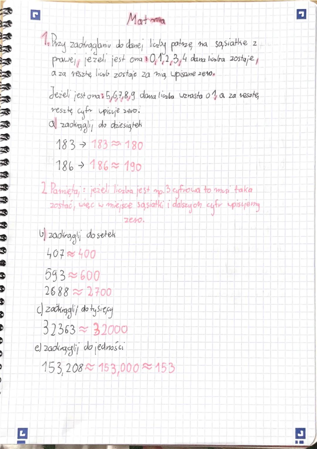 L
Π
Matma
1. Przy zackraglaniu do danej liczby patrze, na sąsiatke z
prawej jeżeli jest ona 0,1,2,3,4 dana liczba zostaje,
a za resztę liczb