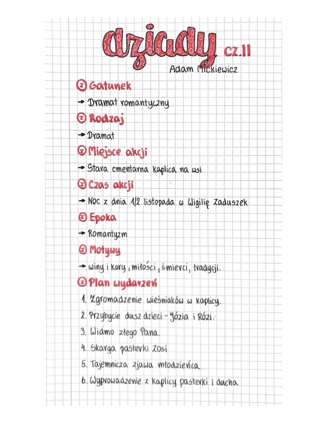 dziady...
Adam Mickiewicz
Gatunek
→Dramat romantyczny
Rodzaj
Dramat
Miejsce akcji
→Stara cmentarna kaplica na wsi
Czas akcji
→ Noc z dnia 1/