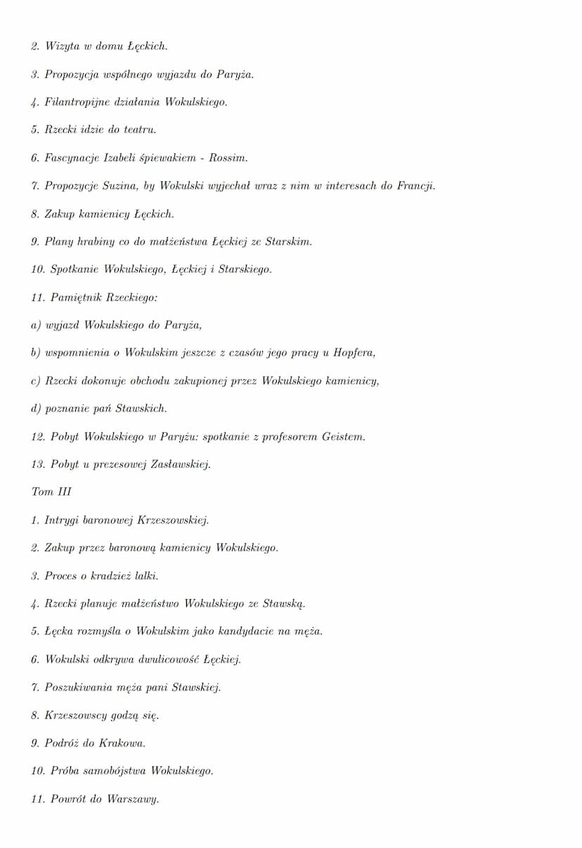 "
Główny wątek powieści to miłość Stanisława Wokulskiego (zubożałego szlachcica) -
kupca do Izabeli Łęckiej - arystokratki. Wokulski zgromad