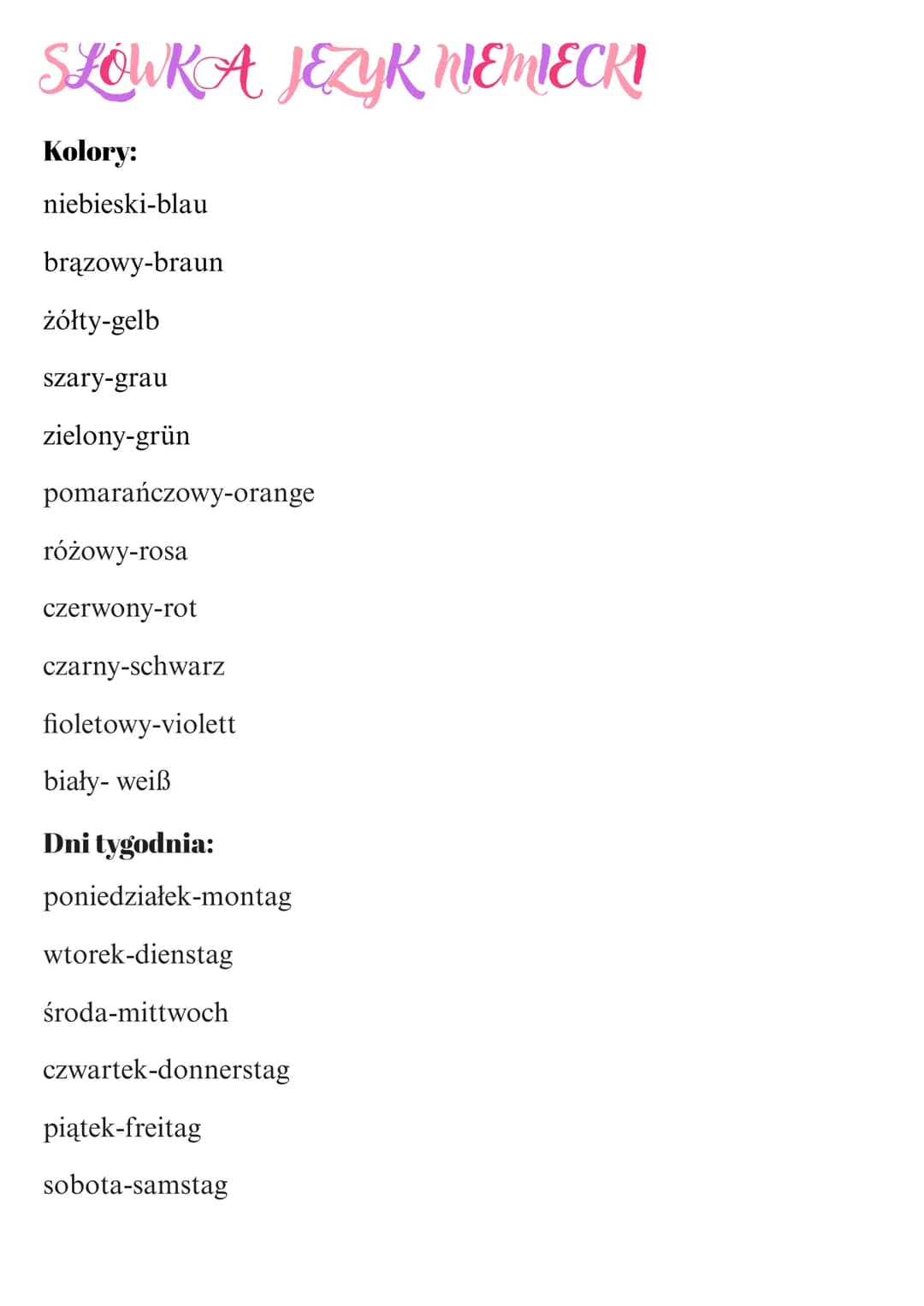 SŁÓWKĄ JĘZYK NIEMIECKI
Kolory:
niebieski-blau
brązowy-braun
żółty-gelb
szary-grau
zielony-grün
pomarańczowy-orange
różowy-rosa
czerwony-rot

