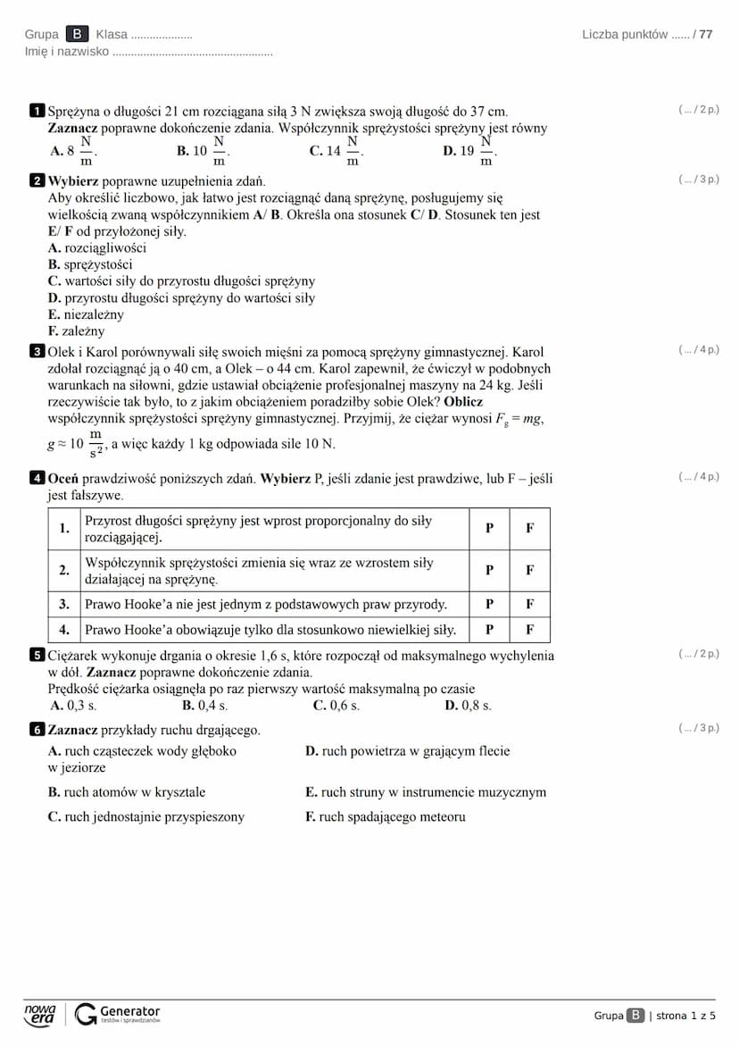 Grupa A Klasa
Imię i nazwisko
1 Sprężyna o długości 25 cm rozciągana siłą 3 N zwiększa swoją długość do 31 cm.
Zaznacz poprawne dokończenie 