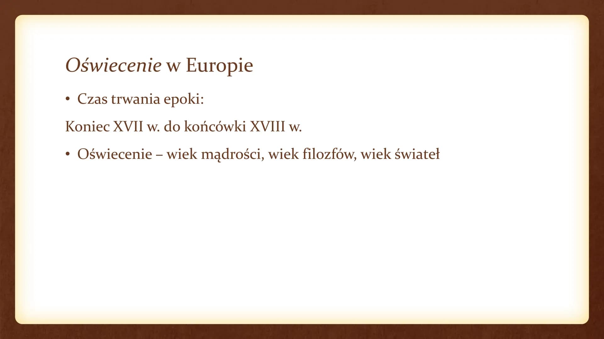 Kultura oświecenia w Europie Oświecenie w Europie
Czas trwania epoki:
Koniec XVII w. do końcówki XVIII w.
Oświecenie - wiek mądrości, wiek f