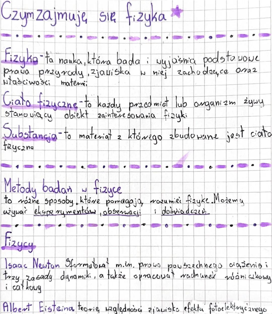 Czym zajmuję się fizyka *
Fizyka - ta nauka, która bada i wyjaśnia podstawowe
prawa przyrody, zjawiska w niej zachodzące oraz
Ntaściwości ma