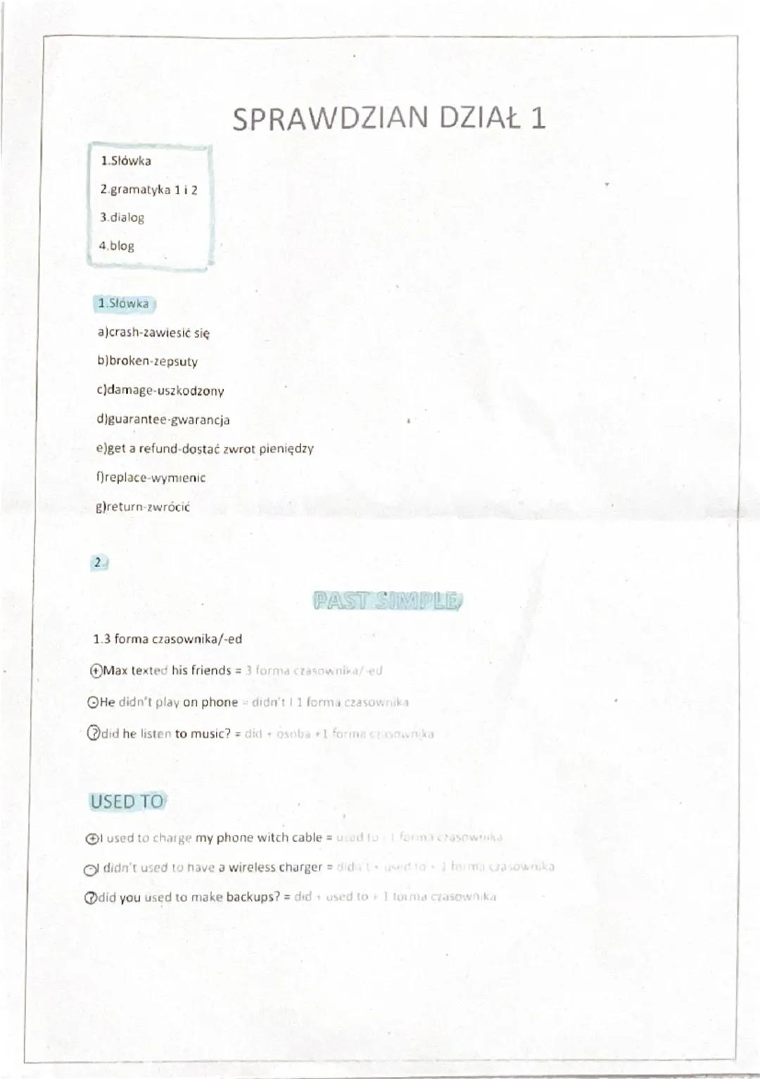 --- OCR Start ---
1.Słówka
2.gramatyka 1 i2
3.dialog
4.blog
SPRAWDZIAN DZIAŁ 1
1.Słówka
a)crash-zawiesić się
b)broken-zepsuty
c)damage-uszko