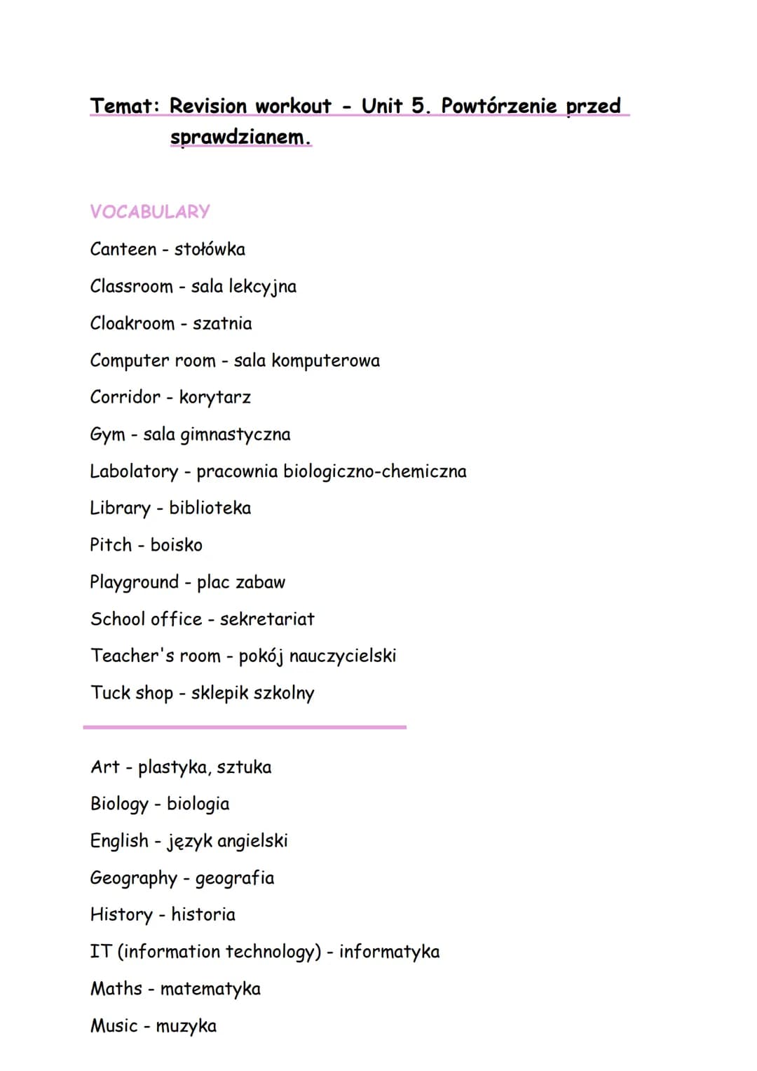 Temat: Revision workout - Unit 5. Powtórzenie przed
sprawdzianem.
VOCABULARY
Canteen stołówka
-
Classroom sala lekcyjna
-
Cloakroom szatnia
