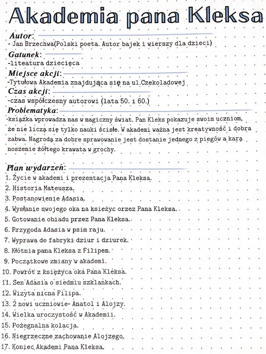 Akademia pana Kleksa
Autor:
- Jan Brzechwa(Polski poeta. Autor bajek i wierszy dla dzieci)
Gatunek:
...
-liteatura dziecięca
Miejsce akcji:
