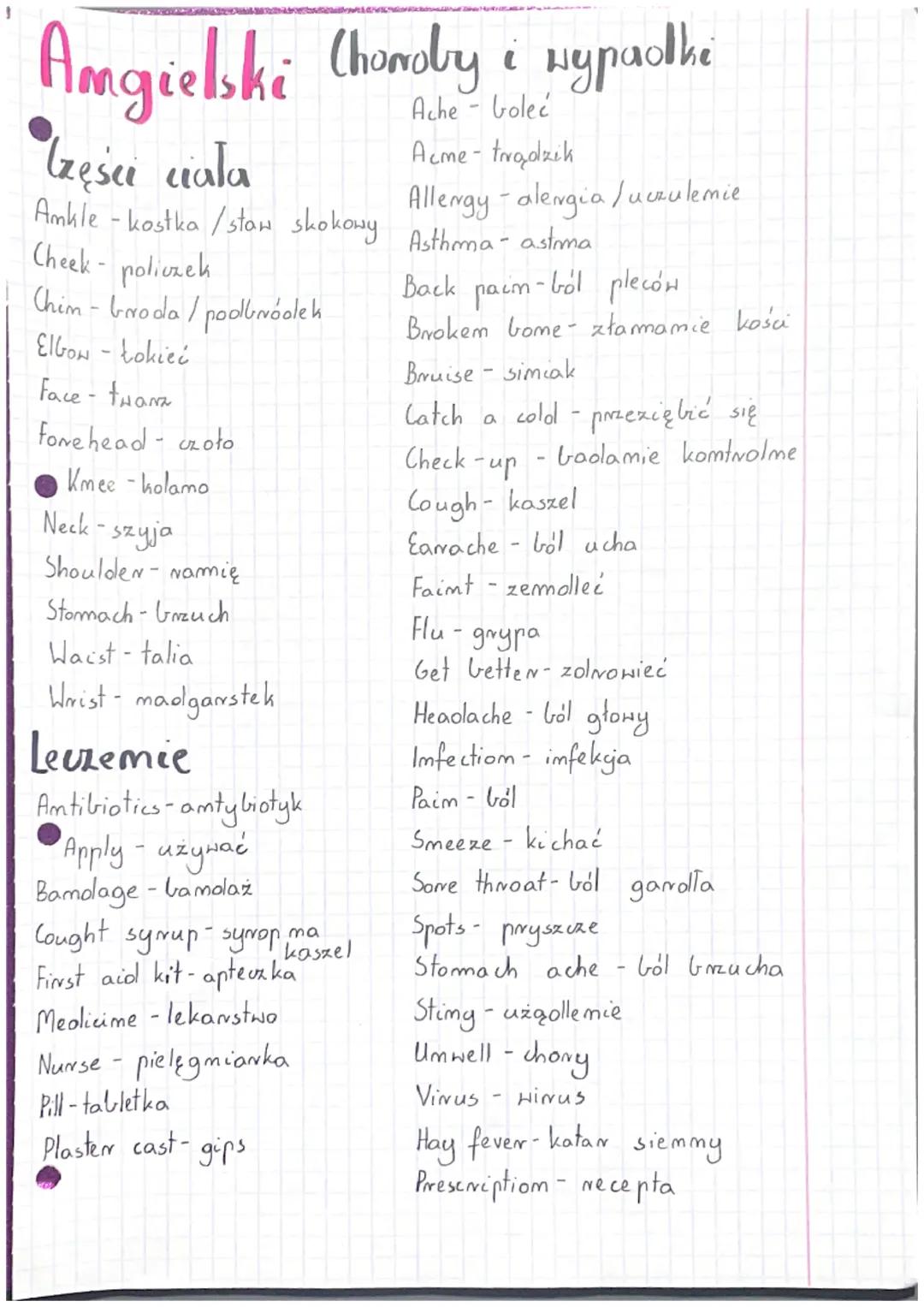 Angielski Choroby i Hypadthe
Ache- boleć
Acme-trądzik
Asthma - astma
Allergy - alergia/uczulemie.
Izęści ciała
Ankle-kostka /staw skokowy
Ch