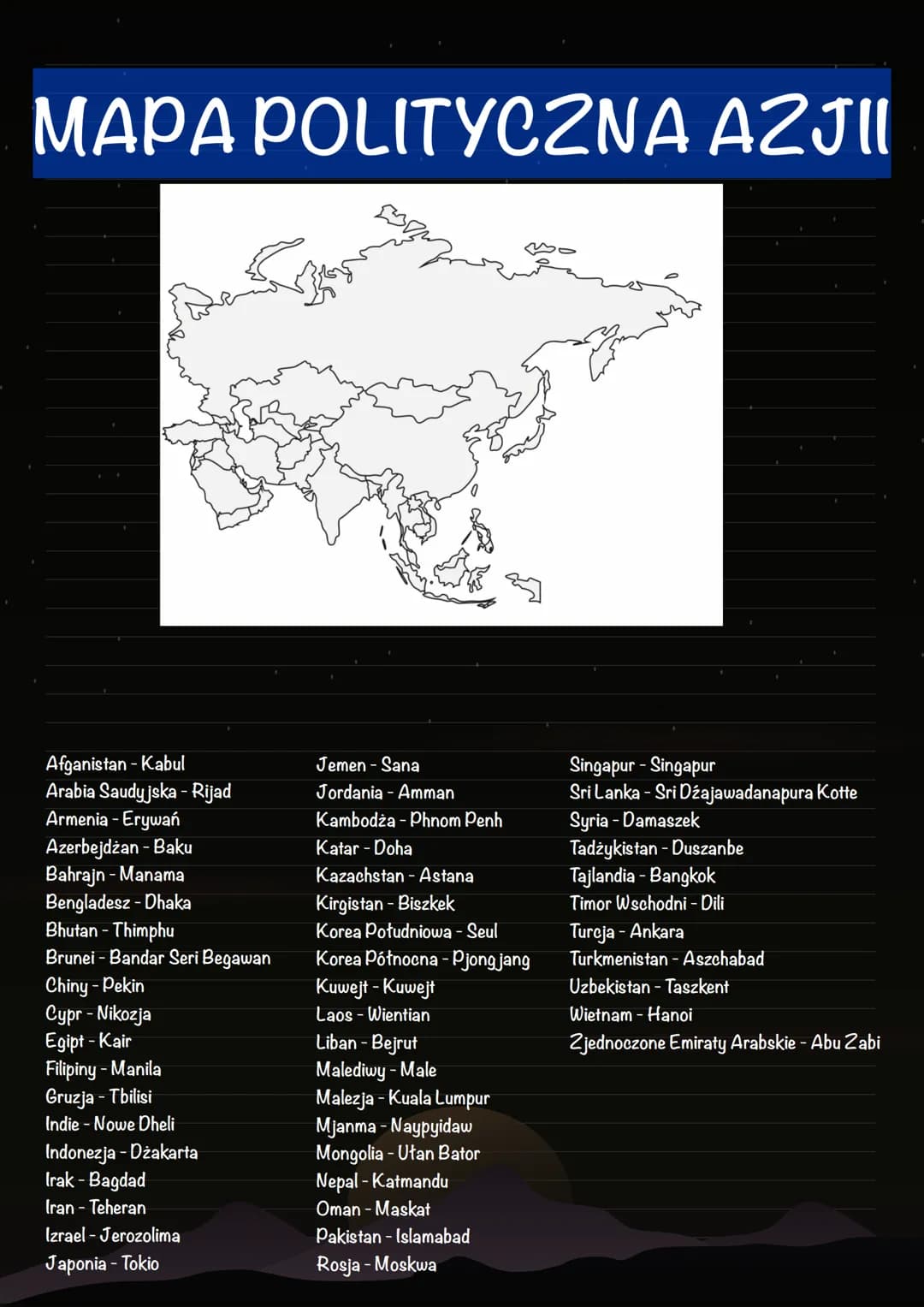 MAPA POLITYCZNA AZJ||
Afganistan - Kabul
Arabia Saudyjska - Rijad
Armenia - Erywań
Azerbejdżan - Baku
Bahrajn - Manama
Bengladesz - Dhaka
Bh