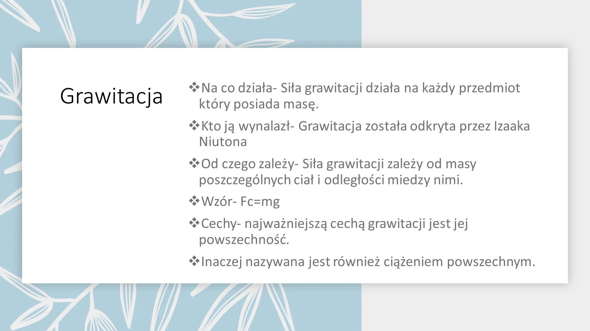 Siły w przyrodzie SIŁA
GRAWITACJI
3m Grawitacja
Na co działa- Siła grawitacji działa na każdy przedmiot
który posiada masę.
Kto ją wynalazł-