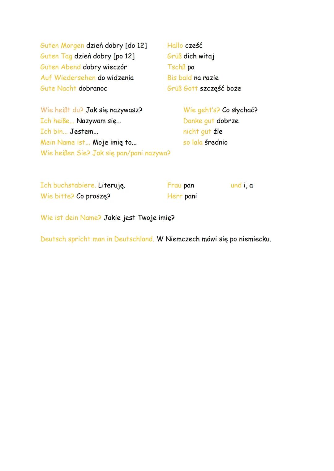 Guten Morgen dzień dobry [do 12]
Guten Tag dzień dobry [po 12]
Guten Abend dobry wieczór
Auf Wiedersehen do widzenia
Gute Nacht dobranoc
Hal