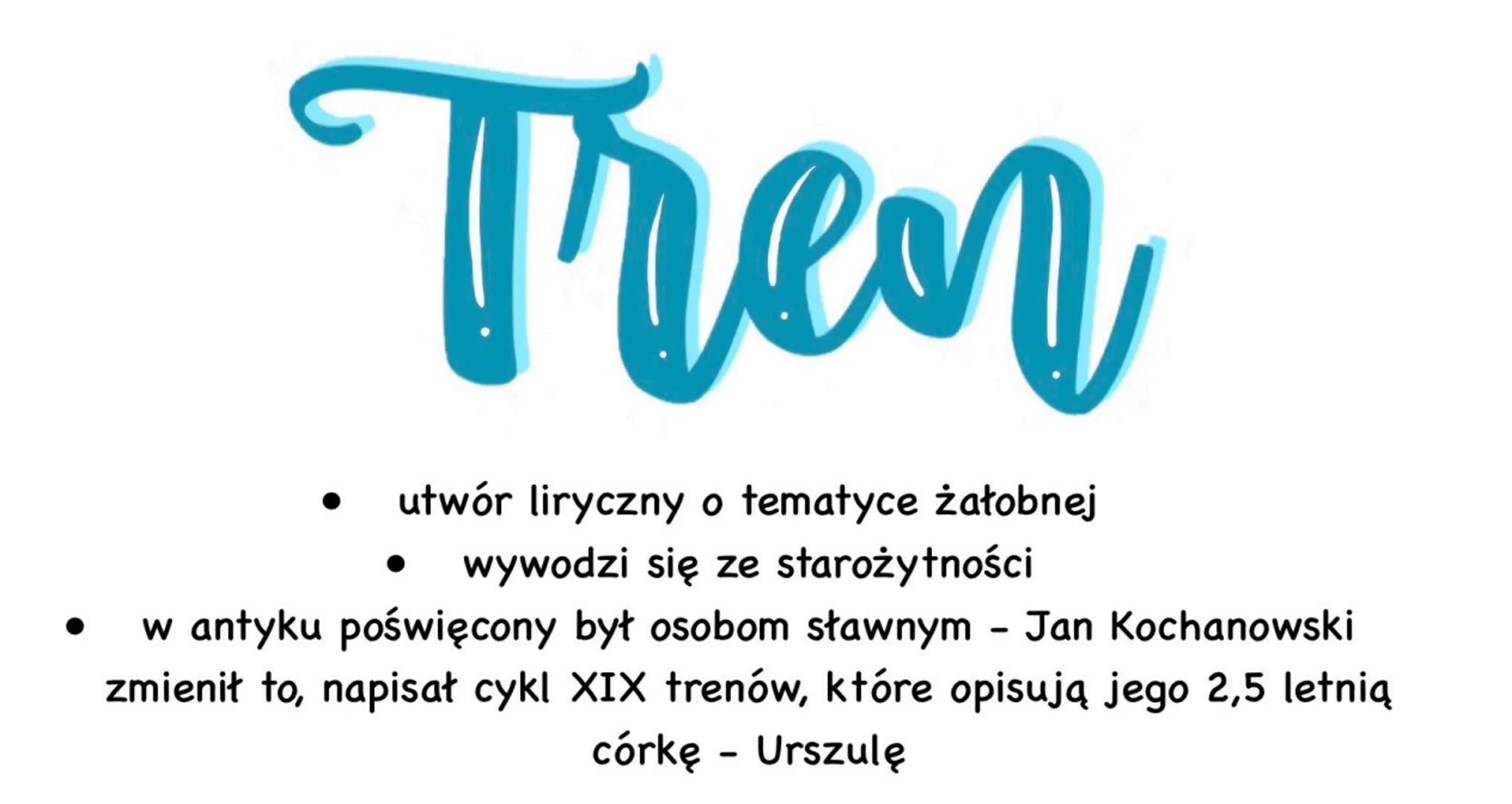 Tren
utwór liryczny o tematyce żałobnej
wywodzi się ze starożytności
w antyku poświęcony był osobom sławnym - Jan Kochanowski
zmienił to, na