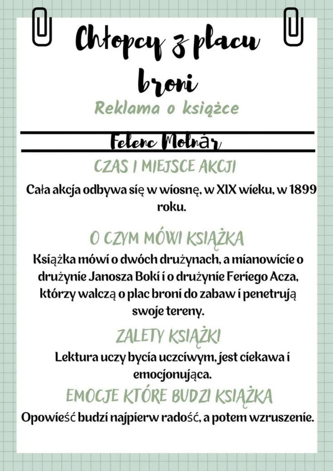 U
Chłopcy z placu
brovi
Reklama o książce
Felenc Molnar
CZAS I MIEJSCE AKCJI
U
Cała akcja odbywa się w wiosnę, w XIX wieku, w 1899
roku.
O C