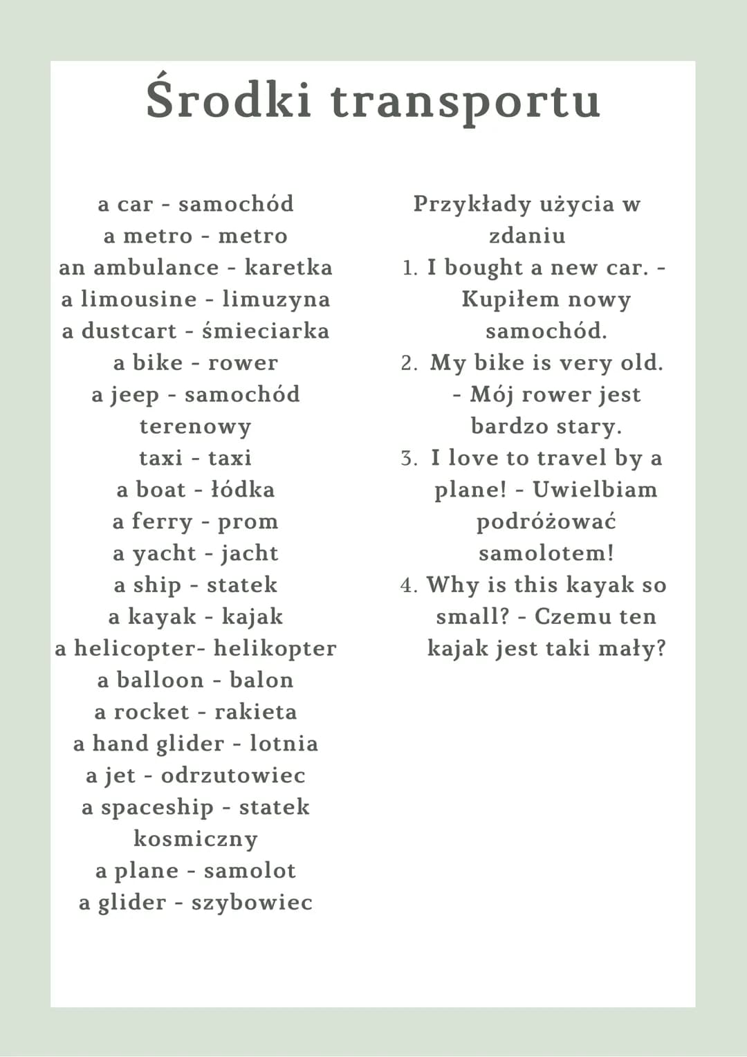 Środki transportu
a car - samochód
a metro metro
an ambulance - karetka
a limousine - limuzyna
a dustcart - śmieciarka
a bike - rower
a jeep