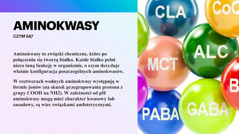 BIAŁKA
I AMINOKWASY
KAROLINA JANKOWSKA AMINOKWASY
CZYM SĄ?
Aminokwasy to związki chemiczne, które po
połączeniu się tworzą białko. Każde bia