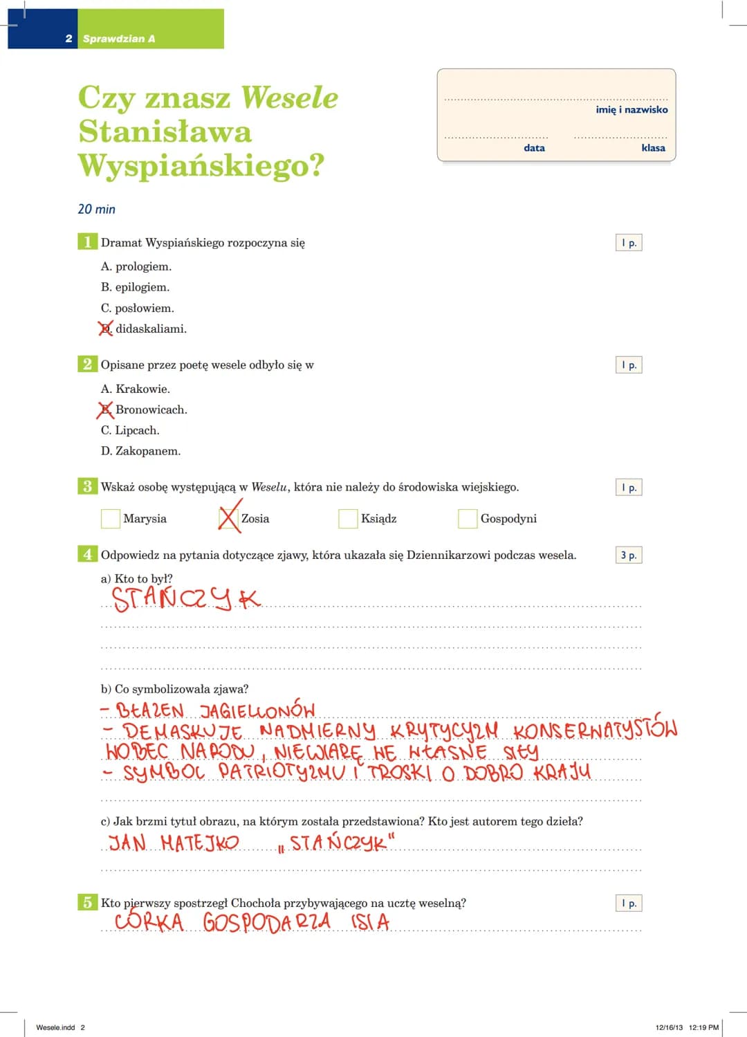2 Sprawdzian A
Czy znasz Wesele
Stanisława
Wyspiańskiego?
20 min
1 Dramat Wyspiańskiego rozpoczyna się
A. prologiem.
B. epilogiem.
C. posłow