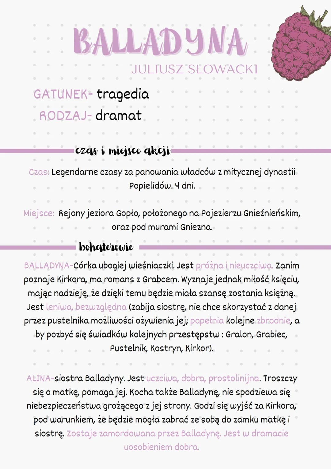 •
●
BALLADYNA
JULIUSZ SŁOWACKI
GATUNEK-tragedia
RODZAJ- dramat
-
O
●
·
•
●
•
·czas i miejsce akcji
Czas: Legendarne czasy za panowania władc
