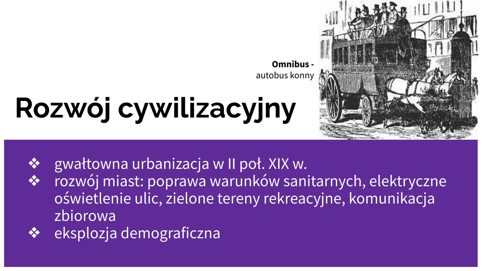 ZMIANY
CYWILIZACYJNO -
SPOŁECZNE W XIX
WIEKU
ZOFIA KOZAK 3PA Omnibus -
autobus konny
Rozwój cywilizacyjny
11
gwałtowna urbanizacja w II poł.