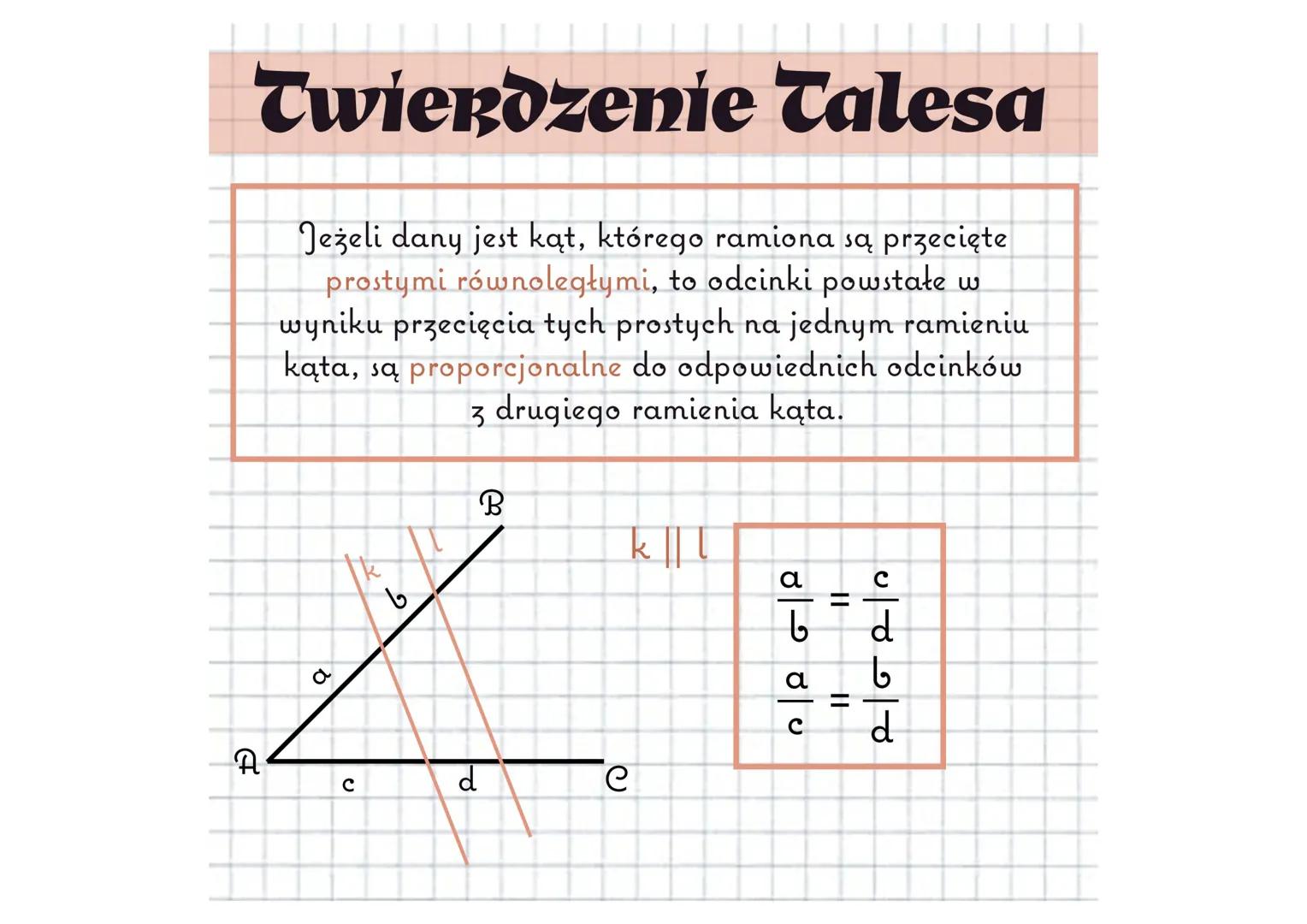 Twierdzenie Talesa
Jeżeli dany jest kąt, którego ramiona są przecięte
prostymi równoległymi, to odcinki powstałe w
wyniku przecięcia tych pr