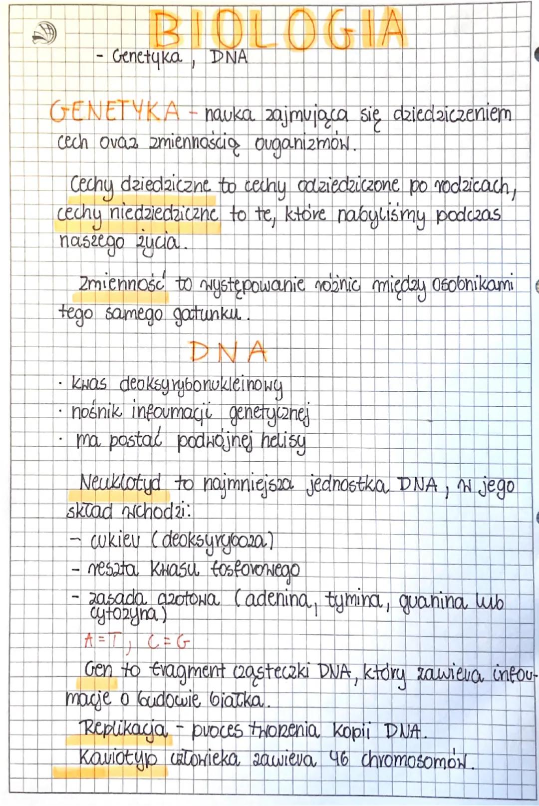 BIOLOGIA
- Genetyka, DNA
GENETYKA - nauka zajmująca się cziedziczeniem
cech ovaz zmiennością organizmów.
Cechy dziedziczne to cechy odziedzi