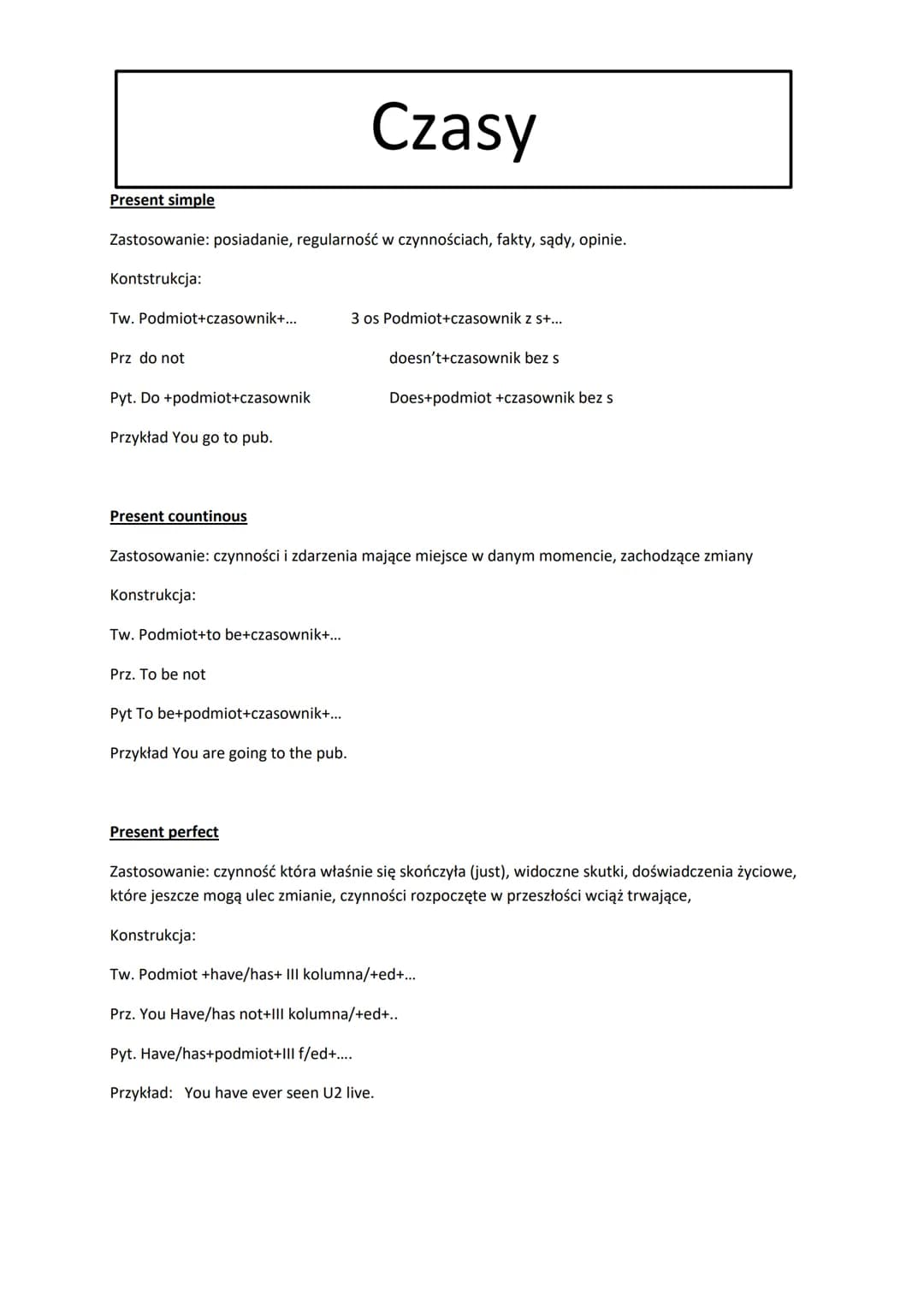 Present simple
Zastosowanie: posiadanie, regularność w czynnościach, fakty, sądy, opinie.
Kontstrukcja:
Tw. Podmiot+czasownik+...
Prz do not
