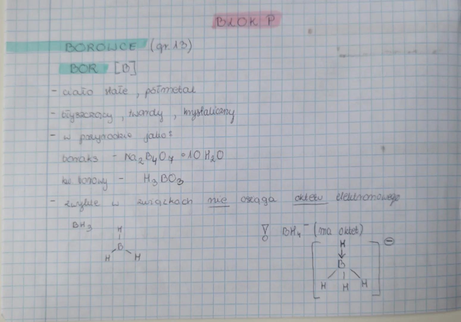 BOROWCE (gr. 13)
BOR [B]
- ciato state, potmetal
- blysacracy, twardy, krystaliczny
- w paayorokie jako:
boraks - Na2B4O4 
kw. borowy - H3BO