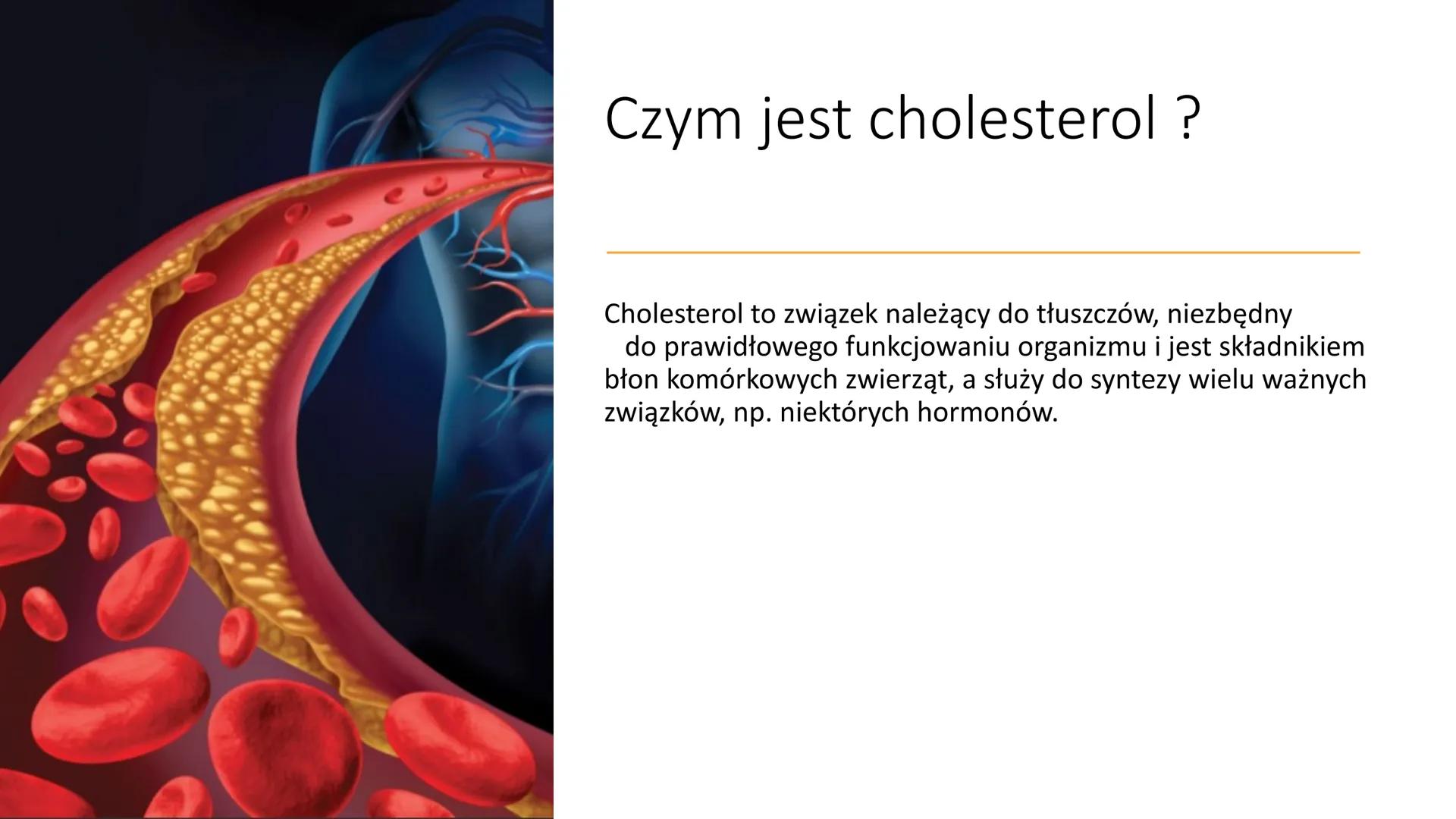 Cholesterol # Czym jest cholesterol ?

Cholesterol to związek należący do tłuszczów, niezbędny
do prawidłowego funkcjowaniu organizmu i jest