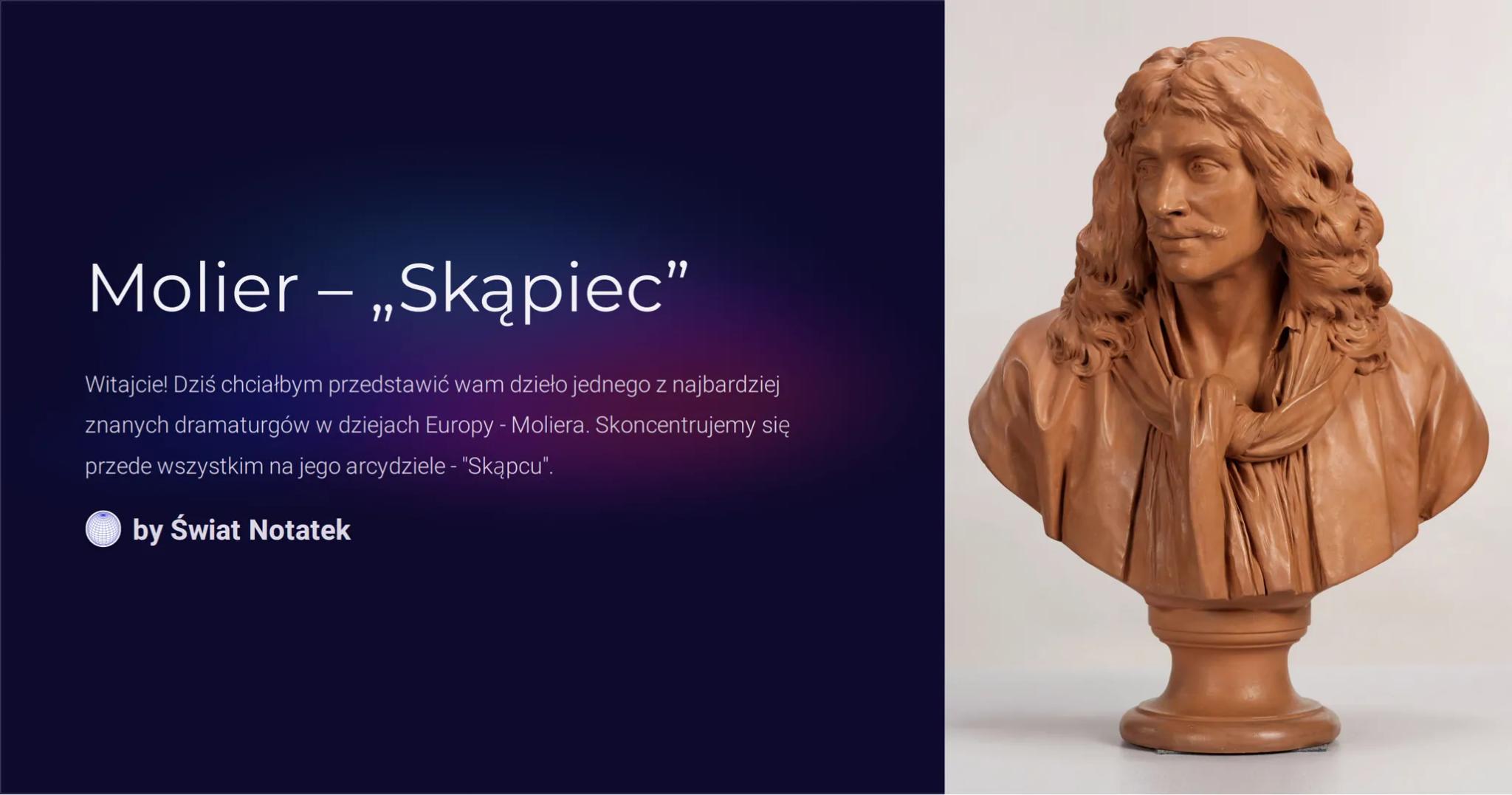 Molier - „Skąpiec"
Witajcie! Dziś chciałbym przedstawić wam dzieło jednego z najbardziej
znanych dramaturgów w dziejach Europy - Moliera. Sk