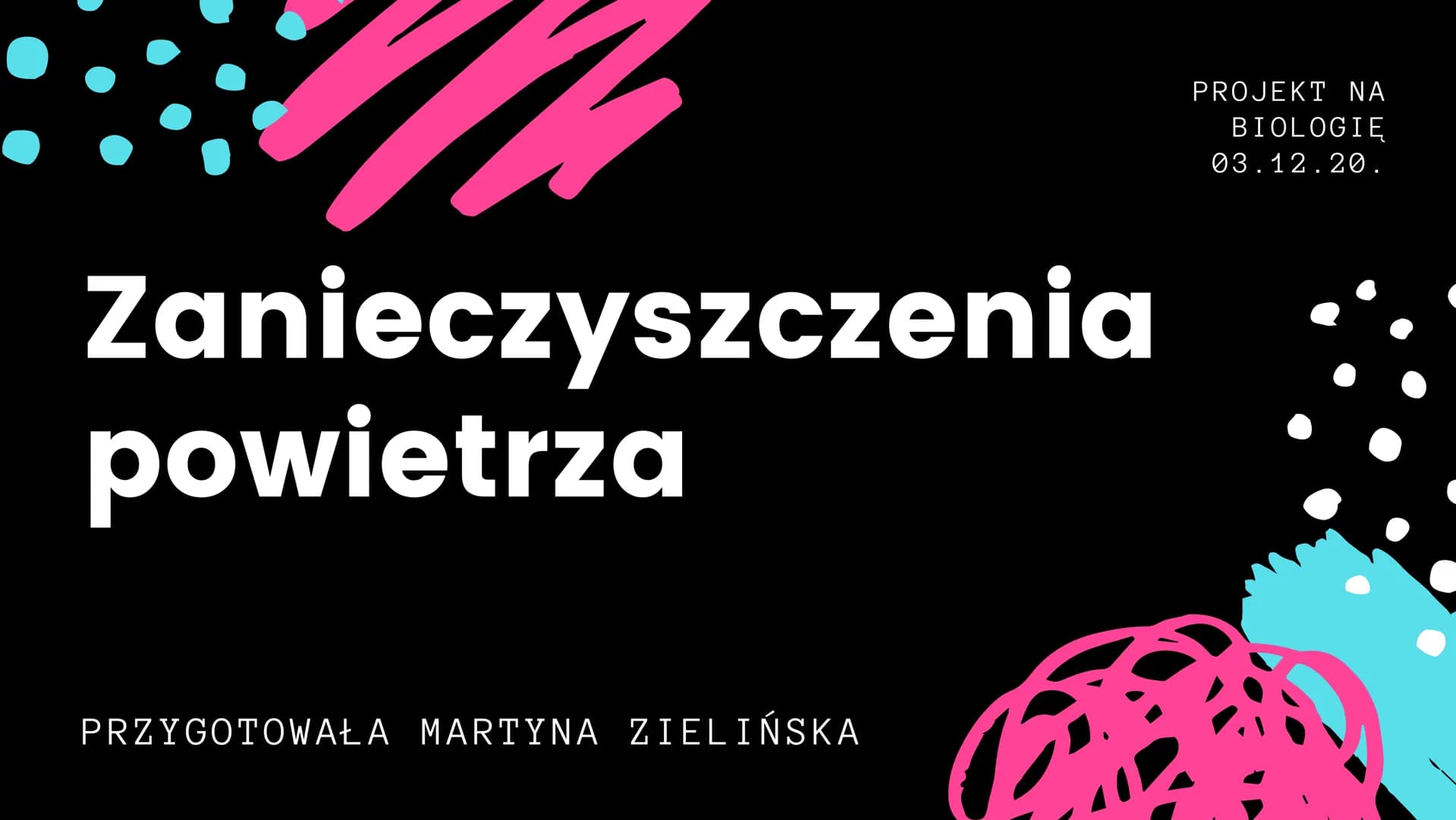 Zanieczyszczenia
powietrza
PRZYGOTOWAŁA MARTYNA ZIELIŃSKA
PROJEKT NA
BIOLOGIE
03.12.20. Przegląd
prezentacji
ZANIECZYSZCZENIA POWIETRZA
m
12
