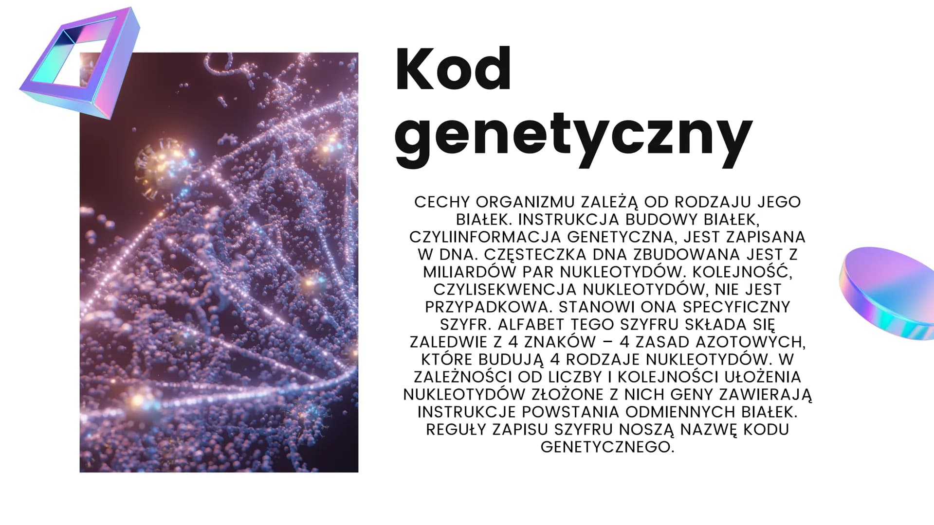 KOD
GENETYCZNY
01 Kod
genetyczny
CECHY ORGANIZMU ZALEŻĄ OD RODZAJU JEGO
BIAŁEK. INSTRUKCJA BUDOWY BIAŁEK,
CZYLIINFORMACJA GENETYCZNA, JEST Z