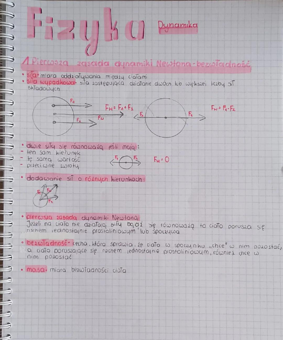 # Fizyka
Dynamika

1 Pierwsza zasada dynamiki Newtona - bezwładność
- siła miara oddziaływania między ciałami
- siła wypadkowa siła zastępuj
