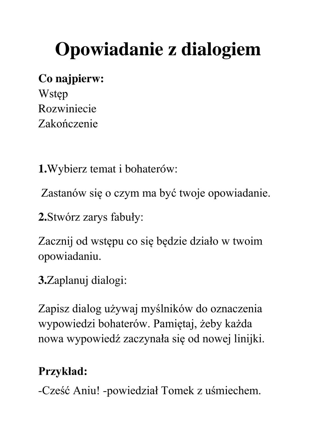 Opowiadanie z dialogiem
Co najpierw:
Wstęp
Rozwiniecie
Zakończenie
1.Wybierz temat i bohaterów:
Zastanów się o czym ma być twoje opowiadanie