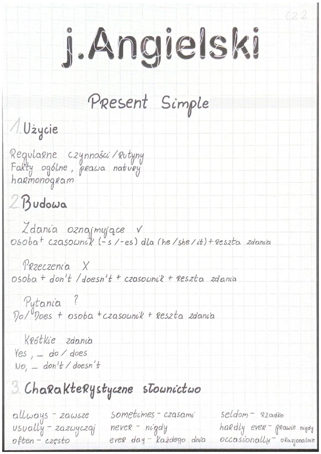 j.Angielski
Present Simple
A. Użycie
Regularne czynności / Rutyny
Fakty ogólne, prawa natury
harmonogram
2 Budowa
Zdania oznajmujące ✓
Osoba