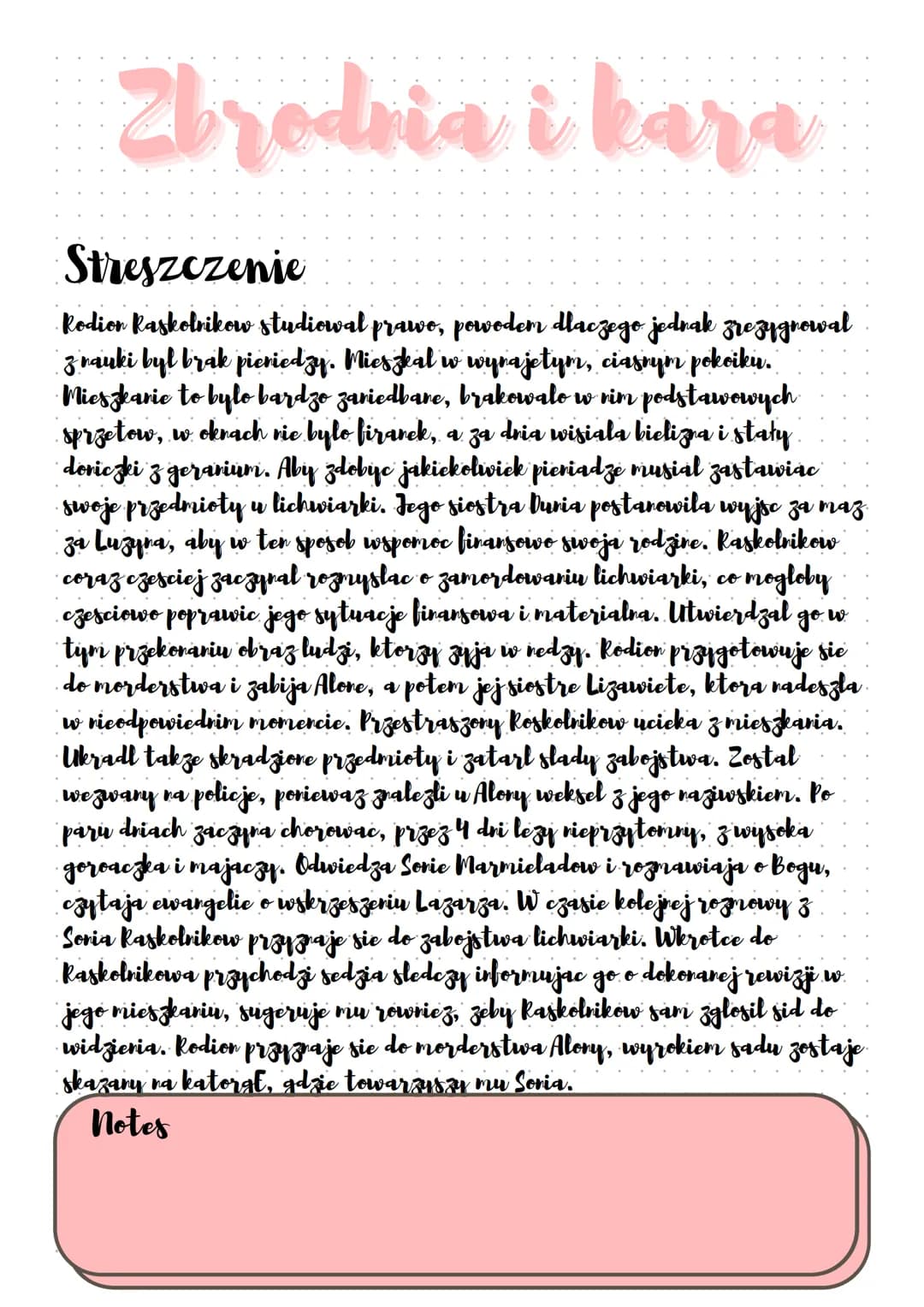 Zbrodnia i kara
Streszczenie
Rodion Raskolnikow studiowal prawo, powodem dlaczego jednak zrezygnowal
z nauki byl brak pieniedzy. Mieszkał w 