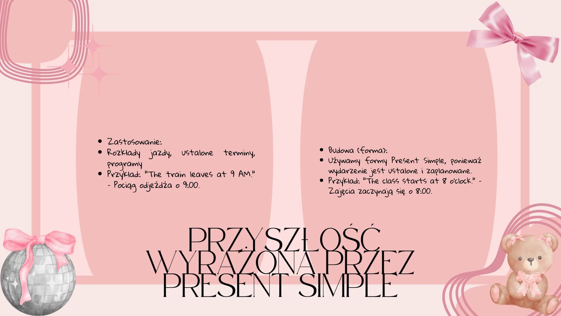 • Zastosowanie:
• Rozkłady jazdy, ustalone terminy,
Programy
• Przykład: "The train leaves at 9 AM."
Pociąg odjeżdża o 9:00.
• Budowa (forma