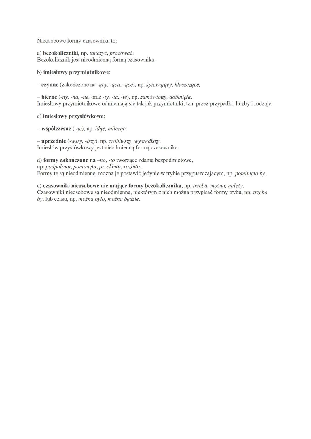 Nieosobowe formy czasownika to:
a) bezokoliczniki, np. tańczyć, pracować.
Bezokolicznik jest nieodmienną formą czasownika.
b) imiesłowy przy