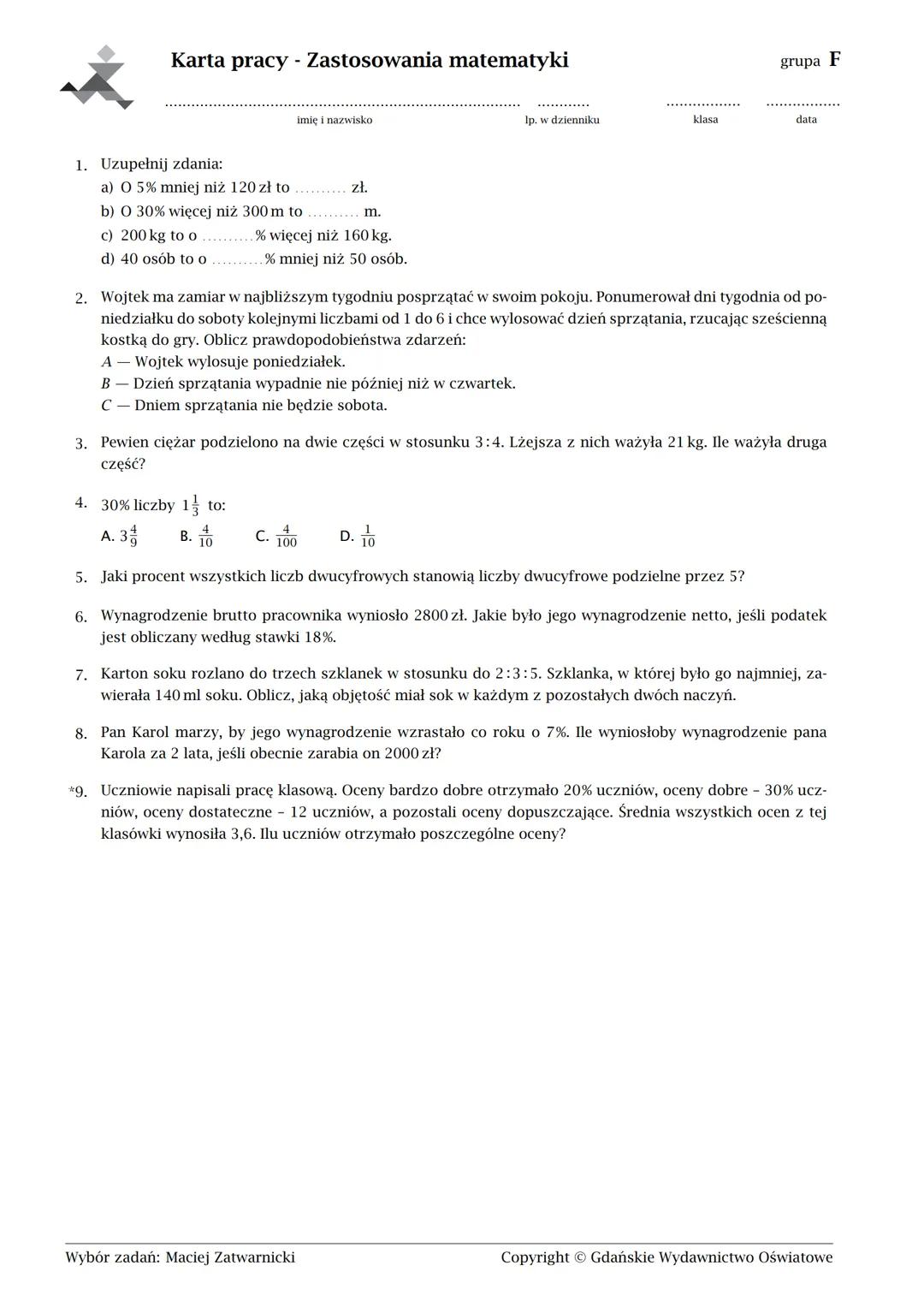 Karta pracy - Zastosowania matematyki
1. Uzupełnij zdania:
imię i nazwisko
a) O 8% mniej niż 250 zł to
b) O 60% więcej niż 200 m to
c) 300 k