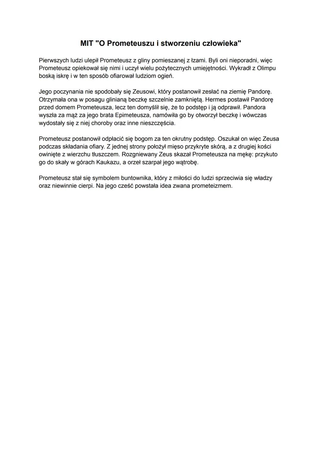 MIT "O Prometeuszu i stworzeniu człowieka"
Pierwszych ludzi ulepił Prometeusz z gliny pomieszanej z łzami. Byli oni nieporadni, więc
Promete