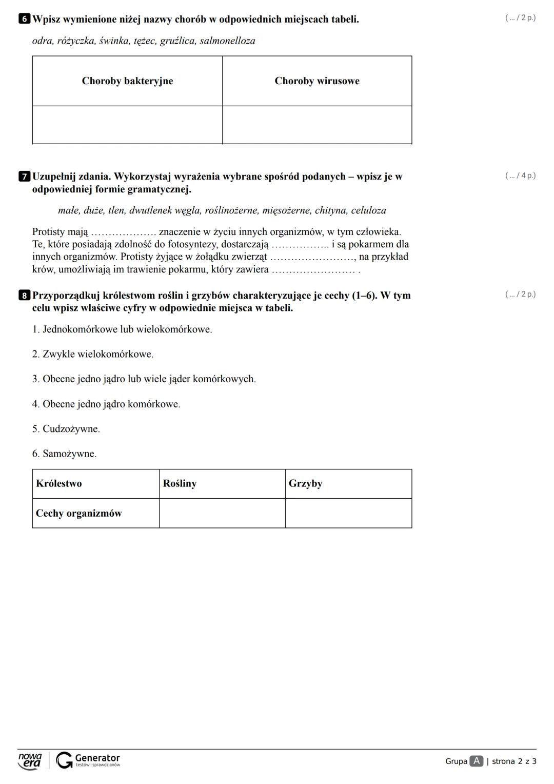 Grupa A Klasa
Imię i nazwisko
1 Dokończ zdanie. Zaznacz odpowiedź spośród podanych.
Obecnie wyróżniamy następujące królestwa organizmów:
A