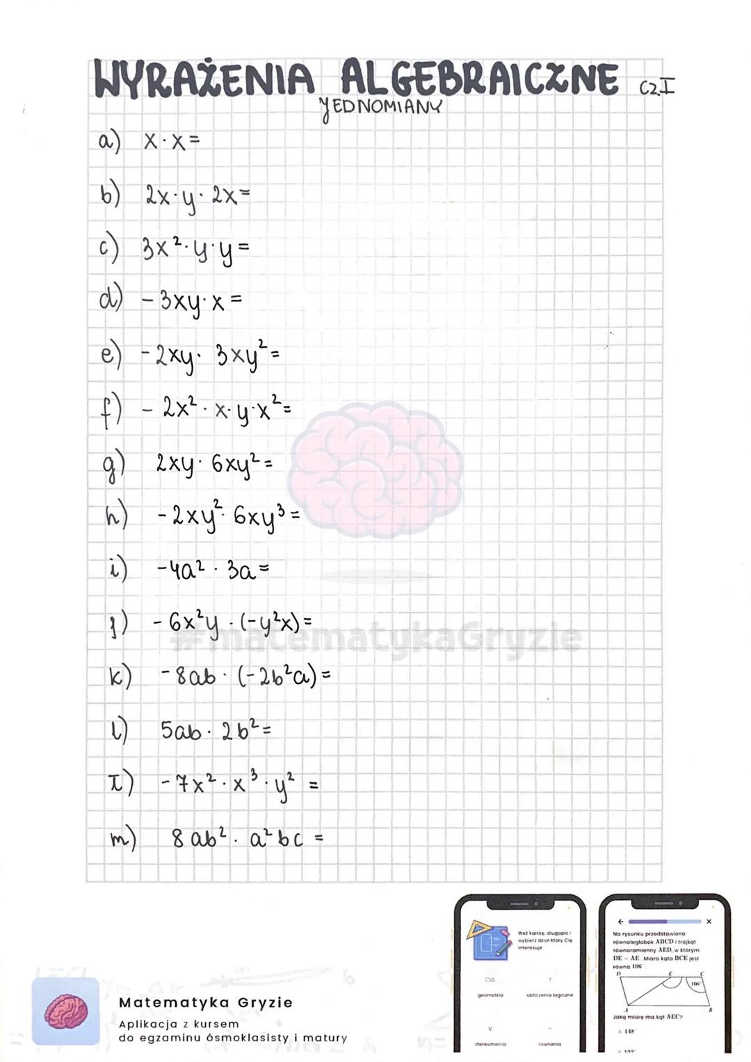 # WYRAŻENIA ALGEBRAICZNE CI
JEDNOMIANY
a) x.x=
b) 2x-y.2x=
c) 3x²y.y=
d) -3xy x =
e) -2xy. 3xy²=
f) -2x²-x-y-x²=
g) 2xy. 6xy²=
h) -