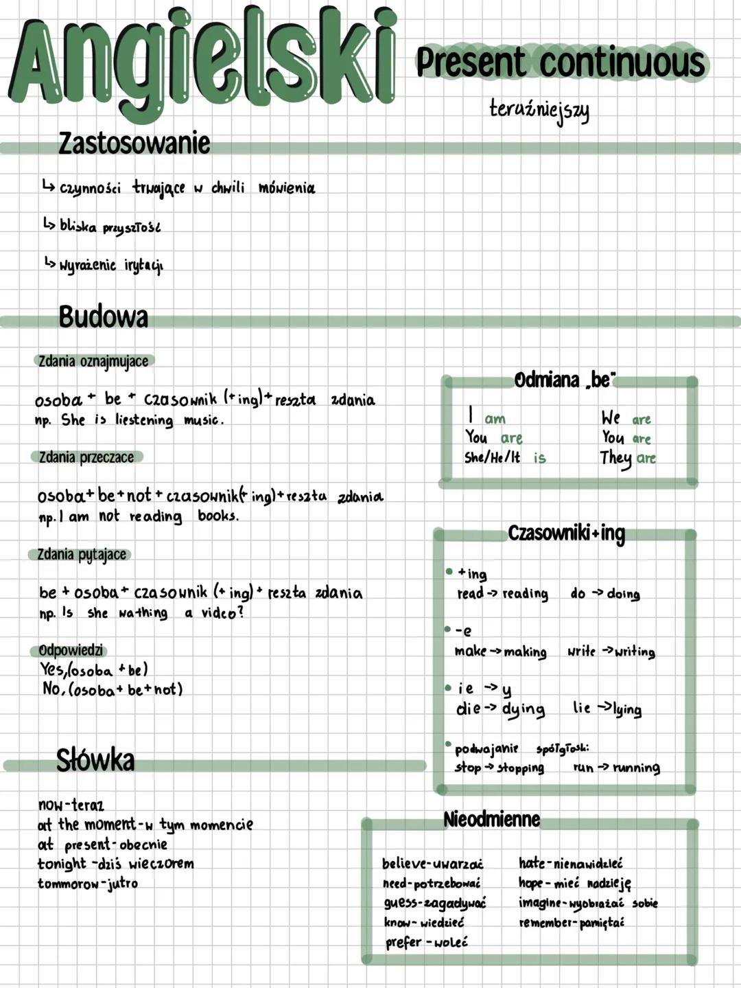 # Angielski
Zastosowanie
→czynności trwające w chwili mówienia
> bliska przyszłość
> Wyrażenie irytacji
Budowa
Zdania oznajmujace
oso