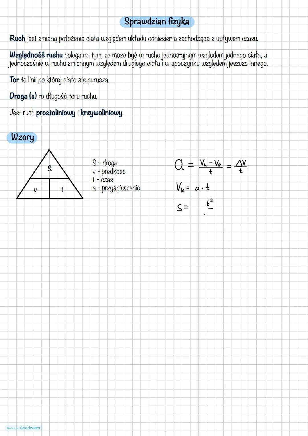 Made with Goodnotes
Sprawdzian fizyka
Ruch jest zmianą położenia ciała względem układu odniesienia zachodząca z upływem czasu.
Względność ru
