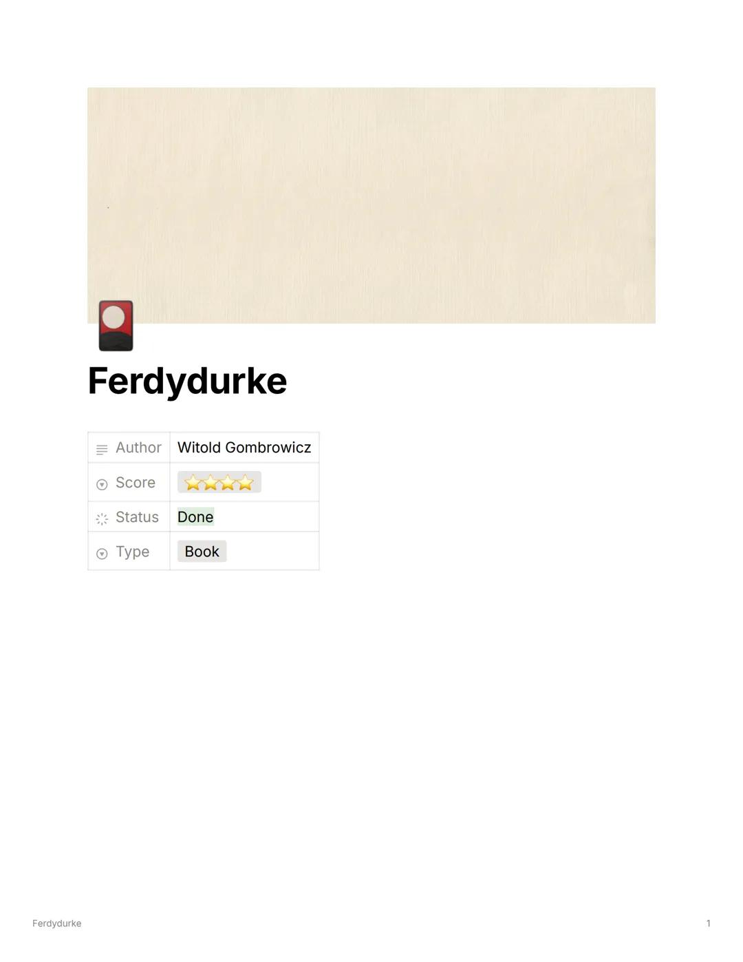 # Ferdydurke
Author Witold Gombrowicz
Score
Status Done
Type Book
Ferdydurke
Witold Gombrowicz (1904-1969 r.) -
powieściopisarz, dram