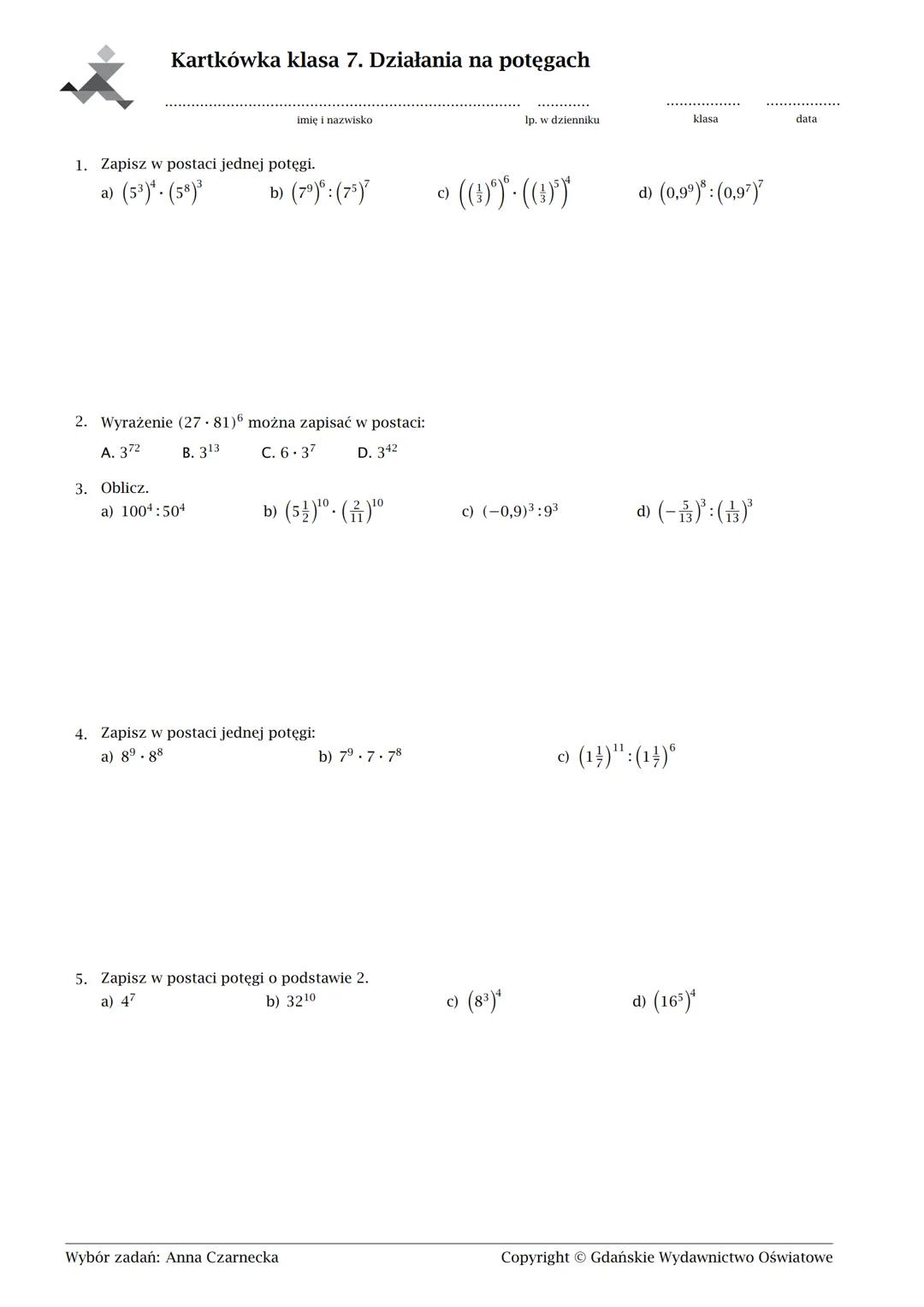 # Kartkówka klasa 7. Działania na potęgach
imię i nazwisko lp. w dzienniku klasa data
1. Zapisz w postaci jednej potęgi.
a) $(5^3)^4 \cdot